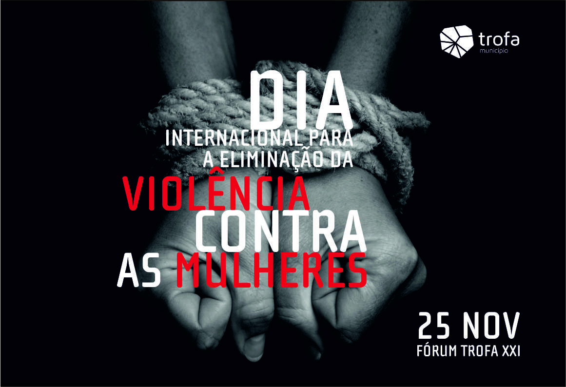 DIA INTERNACIONAL PELA ELIMINAÇÃO DA VIOLÊNCIA CONTRA AS MULHERES ASSINALADO NA TROFA