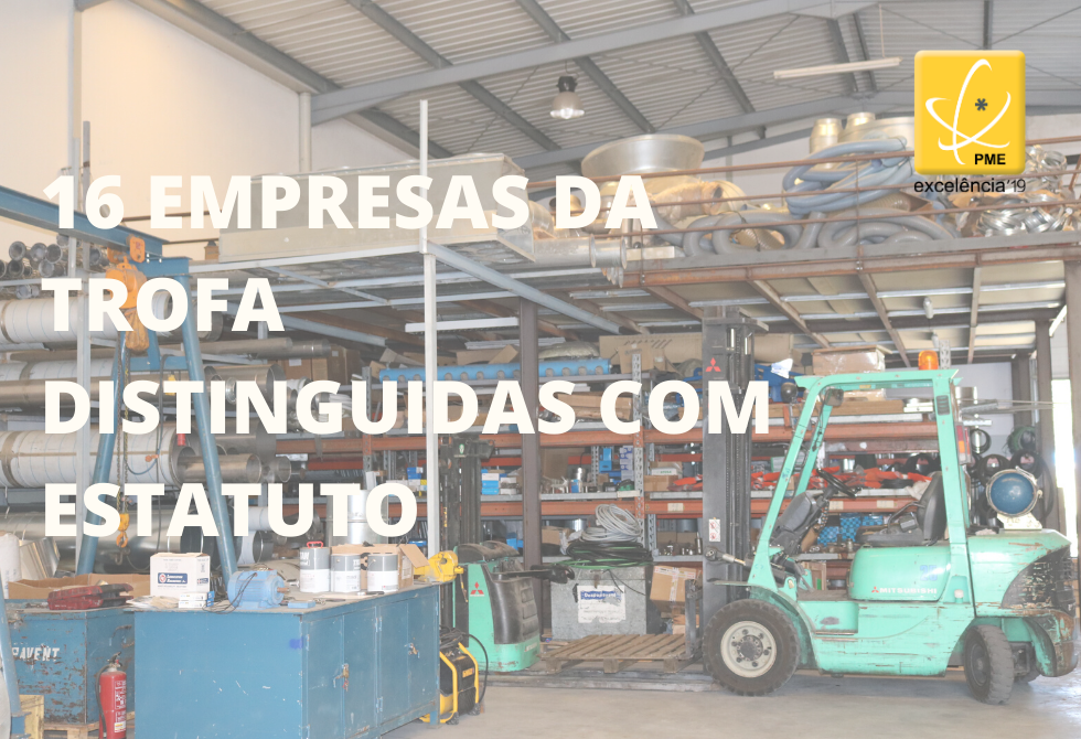 16 EMPRESAS DA TROFA COM ESTATUTO PME EXCELÊNCIA
