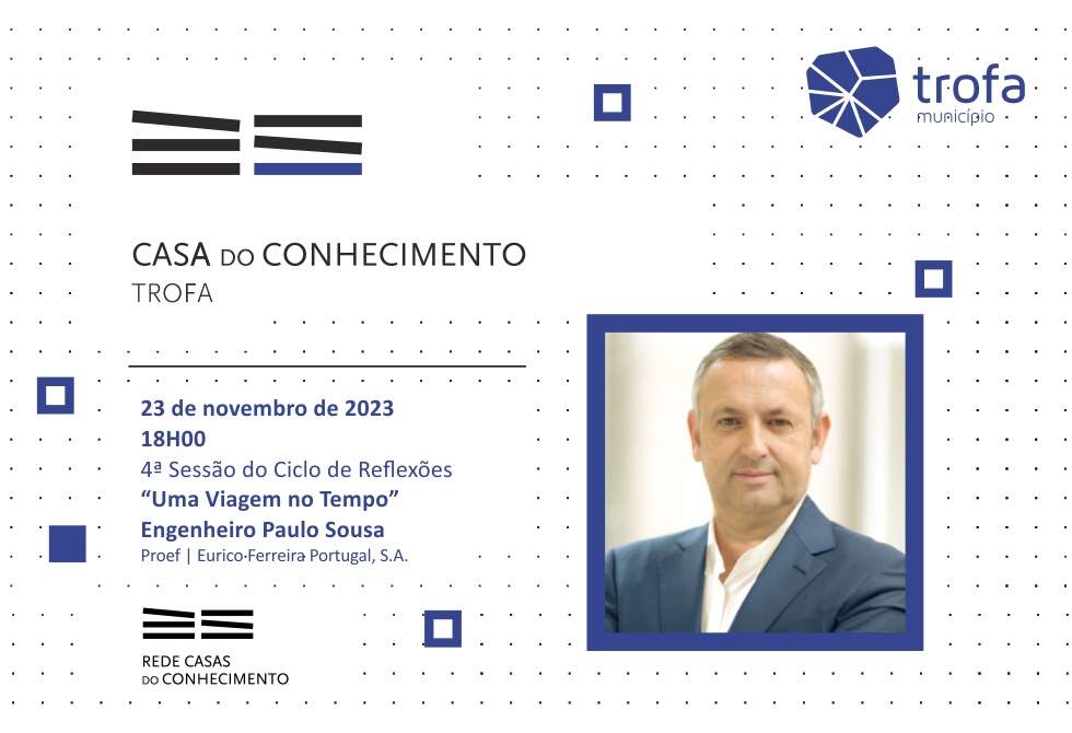 CASA DO CONHECIMENTO DA TROFA RECEBE EMPRESÁRIO PAULO SOUSA EM MAIS “UMA VIAGEM NO TEMPO COM…” A 23 DE NOVEMBRO