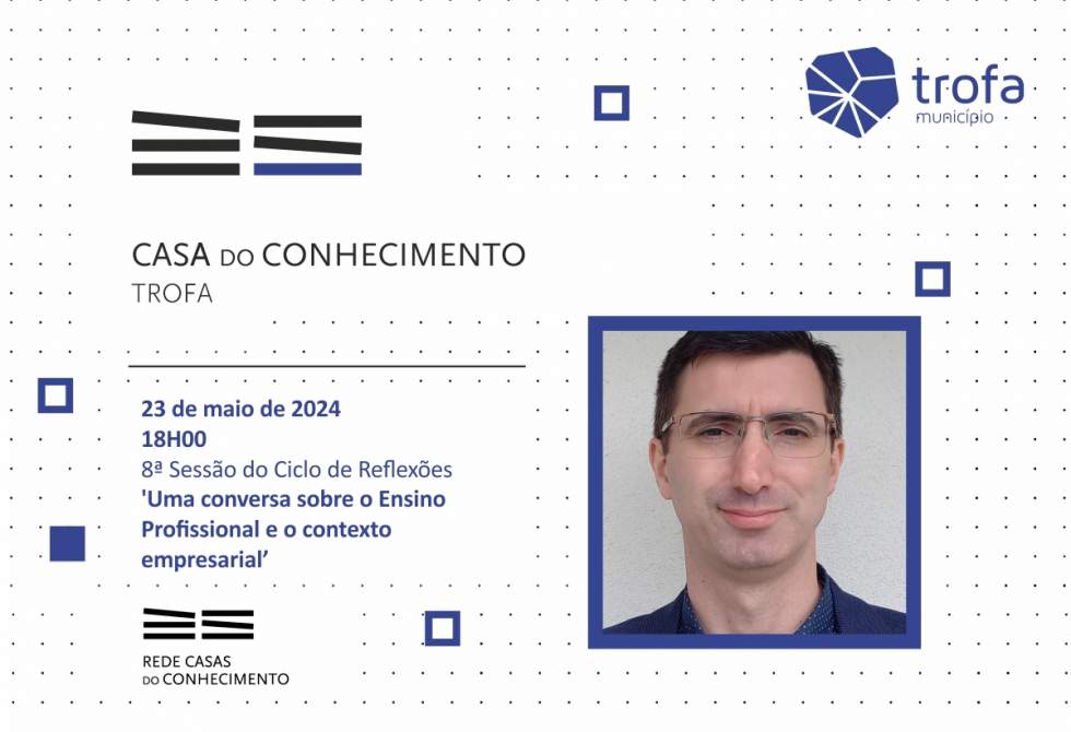 “UMA CONVERSA SOBRE O ENSINO PROFISSIONAL E O CONTEXTO EMPRESARIAL” NA CASA DO CONHECIMENTO DA TROFA