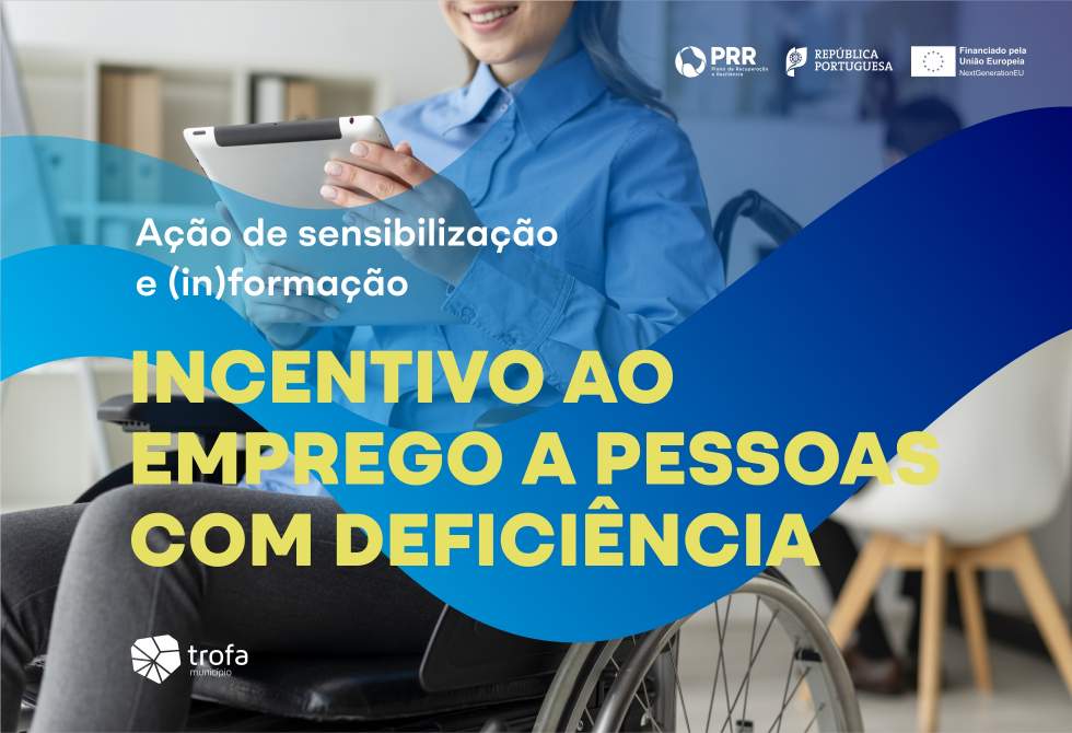 CÂMARA MUNICIPAL DA TROFA PROMOVE AÇÃO DE SENSIBILIZAÇÃO/(IN)FORMAÇÃO “INCENTIVO AO EMPREGO A PESSOAS COM DEFICIÊNCIA” 